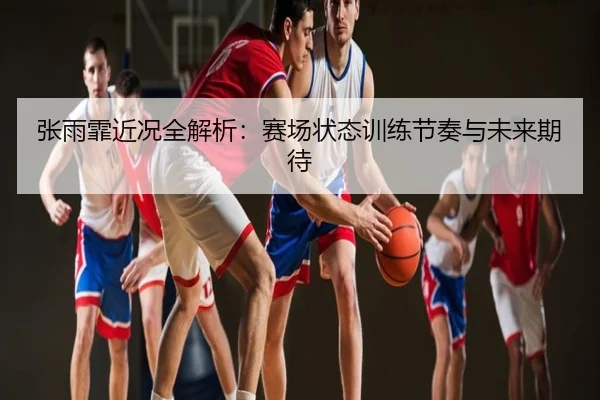 张雨霏近况全解析：赛场状态训练节奏与未来期待