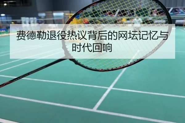 费德勒退役热议背后的网坛记忆与时代回响